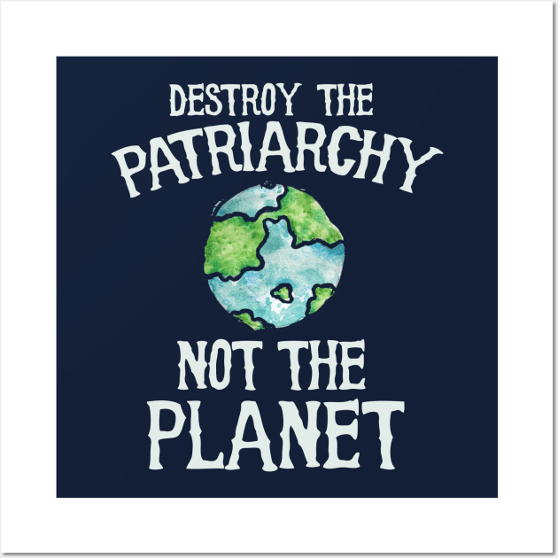 Destroy the patriarchy not the planet Wall Art by bubbsnugg